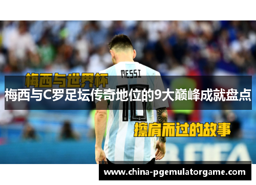 梅西与C罗足坛传奇地位的9大巅峰成就盘点