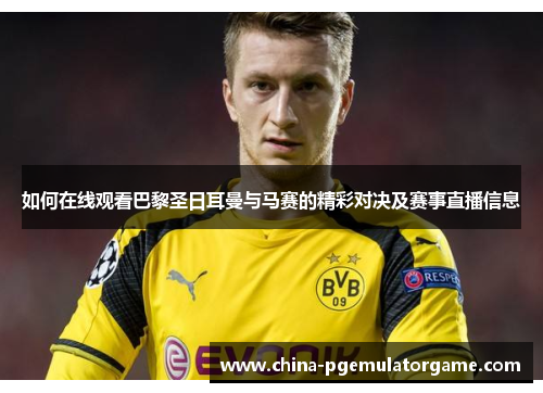 如何在线观看巴黎圣日耳曼与马赛的精彩对决及赛事直播信息