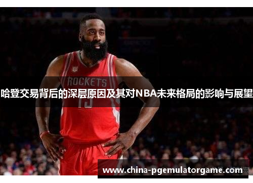 哈登交易背后的深层原因及其对NBA未来格局的影响与展望