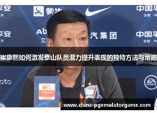 崔康熙如何激发泰山队员潜力提升表现的独特方法与策略