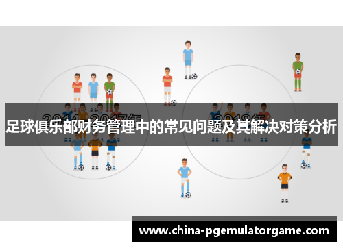 足球俱乐部财务管理中的常见问题及其解决对策分析
