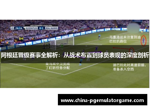 阿根廷晋级赛事全解析：从战术布置到球员表现的深度剖析