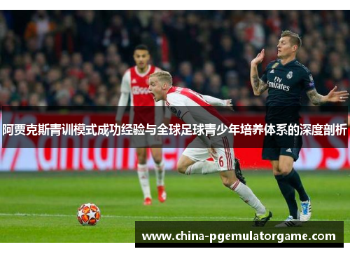 阿贾克斯青训模式成功经验与全球足球青少年培养体系的深度剖析