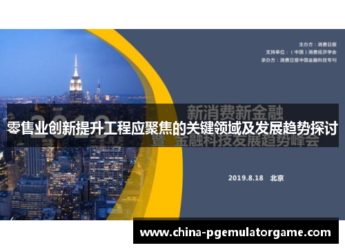 零售业创新提升工程应聚焦的关键领域及发展趋势探讨