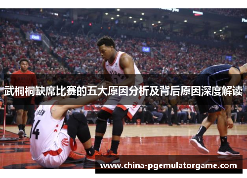 武桐桐缺席比赛的五大原因分析及背后原因深度解读