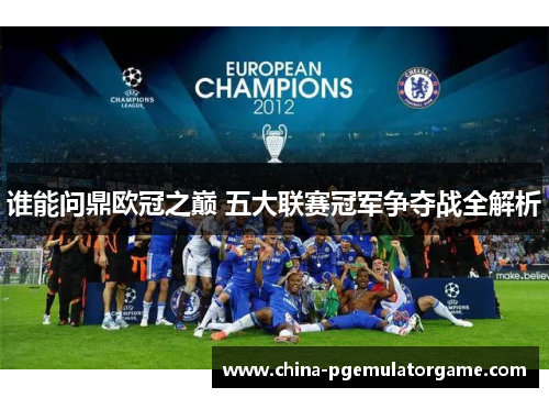 谁能问鼎欧冠之巅 五大联赛冠军争夺战全解析 谁能问鼎欧冠之巅 五大联赛冠军争夺战全解析