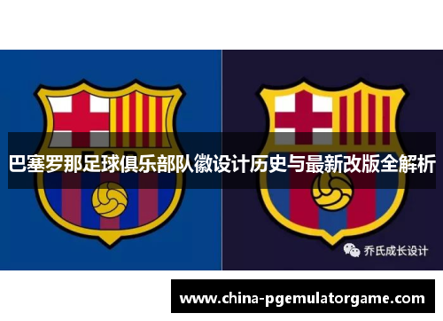 巴塞罗那足球俱乐部队徽设计历史与最新改版全解析