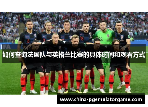 如何查询法国队与英格兰比赛的具体时间和观看方式