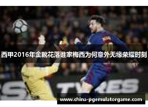 西甲2016年金靴花落谁家梅西为何意外无缘荣耀时刻