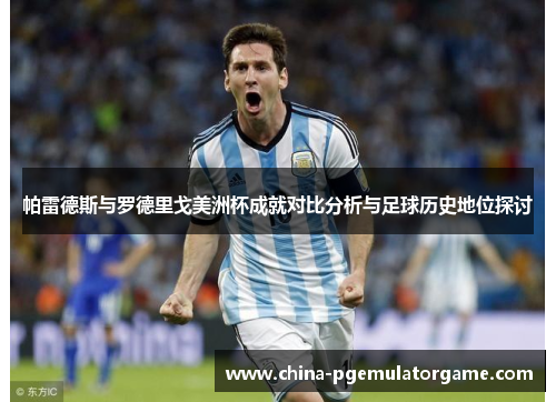帕雷德斯与罗德里戈美洲杯成就对比分析与足球历史地位探讨