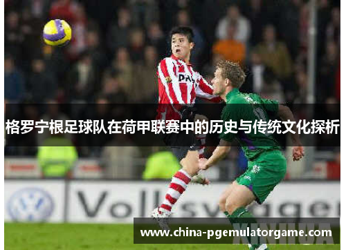 格罗宁根足球队在荷甲联赛中的历史与传统文化探析