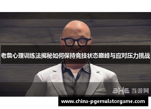 老詹心理训练法揭秘如何保持竞技状态巅峰与应对压力挑战