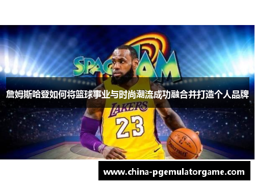 詹姆斯哈登如何将篮球事业与时尚潮流成功融合并打造个人品牌