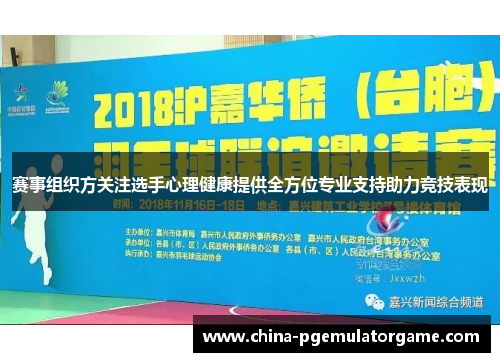 赛事组织方关注选手心理健康提供全方位专业支持助力竞技表现