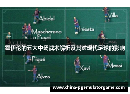 霍伊伦的五大中场战术解析及其对现代足球的影响